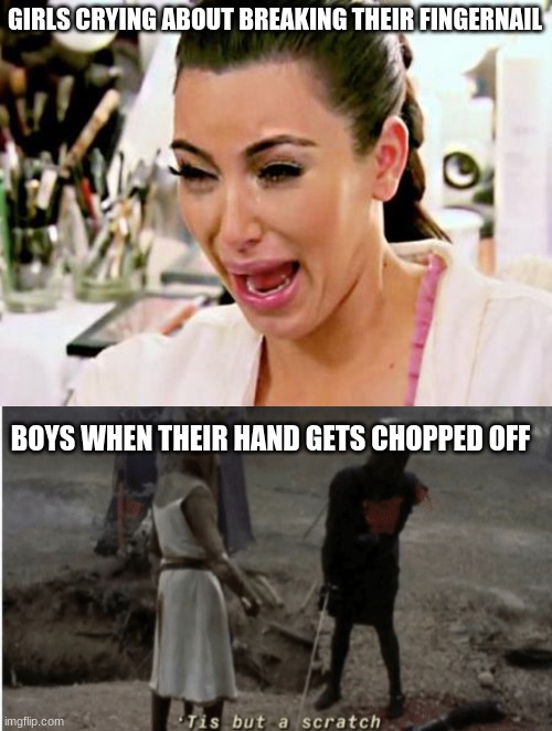 Girls vs boys | GIRLS CRYING ABOUT BREAKING THEIR FINGERNAIL; BOYS WHEN THEIR HAND GETS CHOPPED OFF | image tagged in kim kardashian | made w/ Imgflip meme maker