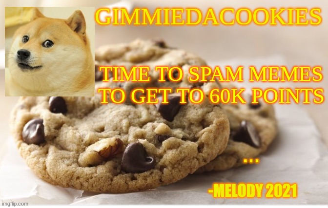 hecc yeah | TIME TO SPAM MEMES TO GET TO 60K POINTS | image tagged in cookie,gimmiedacookies | made w/ Imgflip meme maker