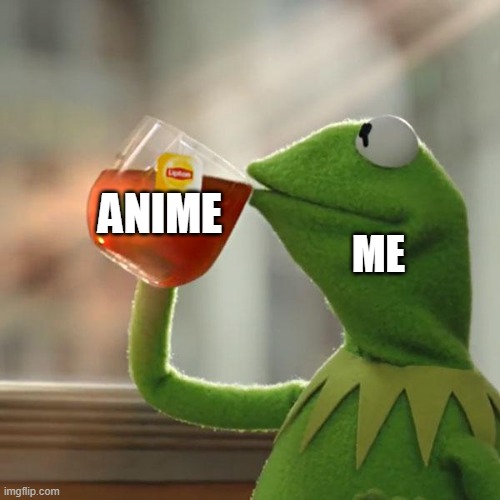 But That's None Of My Business Meme | ANIME; ME | image tagged in memes,but that's none of my business,kermit the frog | made w/ Imgflip meme maker
