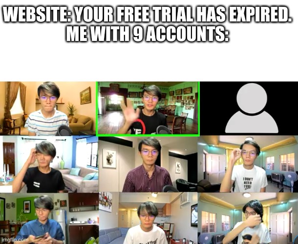 Online School | WEBSITE: YOUR FREE TRIAL HAS EXPIRED.


ME WITH 9 ACCOUNTS: | image tagged in online school | made w/ Imgflip meme maker