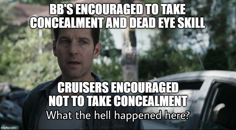 What the hell happened here | BB'S ENCOURAGED TO TAKE CONCEALMENT AND DEAD EYE SKILL; CRUISERS ENCOURAGED
NOT TO TAKE CONCEALMENT | image tagged in what the hell happened here,WorldOfWarships | made w/ Imgflip meme maker