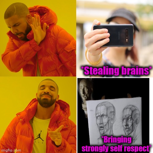 -Should to make an accent. | *Stealing brains*; *Bringing strongly self respect* | image tagged in memes,drake hotline bling,drawing,gorgeous,selfie fail,die hard | made w/ Imgflip meme maker