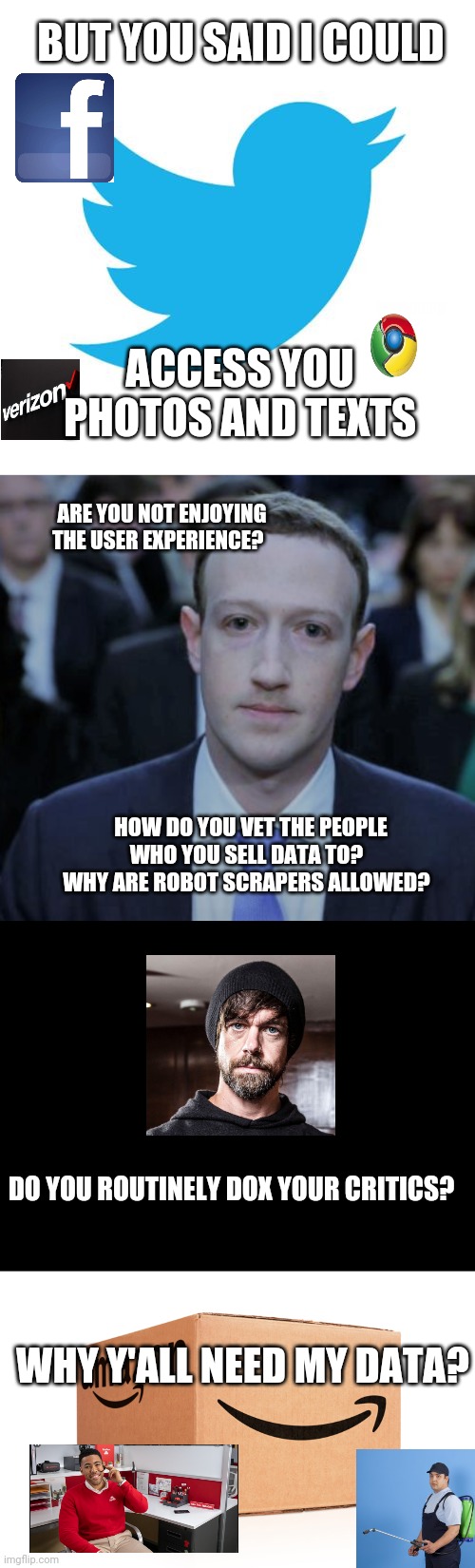 BUT YOU SAID I COULD ACCESS YOU PHOTOS AND TEXTS ARE YOU NOT ENJOYING THE USER EXPERIENCE? HOW DO YOU VET THE PEOPLE WHO YOU SELL DATA TO?   | image tagged in twitter birds says,mark zuckerberg testifies,blank black,amazon box | made w/ Imgflip meme maker