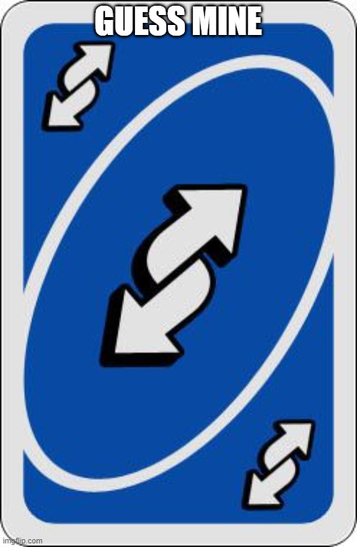 uno reverse card | GUESS MINE | image tagged in uno reverse card | made w/ Imgflip meme maker