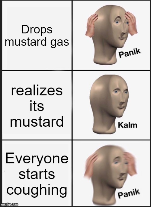 Panik Kalm Panik Meme | Drops mustard gas; realizes its mustard; Everyone starts coughing | image tagged in memes,panik kalm panik | made w/ Imgflip meme maker