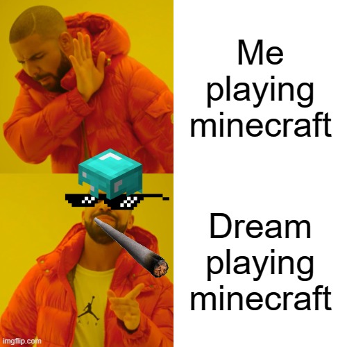 Drake Hotline Bling | Me playing minecraft; Dream playing minecraft | image tagged in memes,drake hotline bling | made w/ Imgflip meme maker
