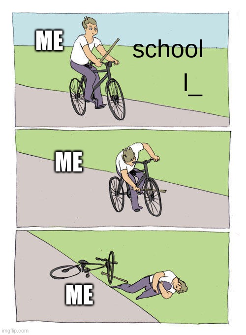 Bike Fall | ME; school; l_; ME; ME | image tagged in memes,bike fall | made w/ Imgflip meme maker