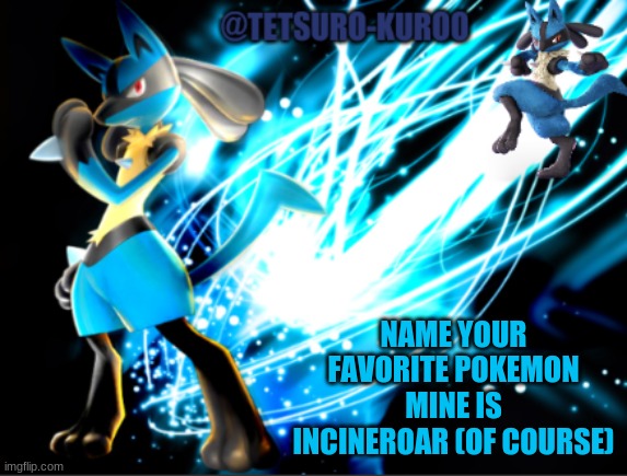 lucario announcement | NAME YOUR FAVORITE POKEMON MINE IS INCINEROAR (OF COURSE) | image tagged in lucario announcement | made w/ Imgflip meme maker