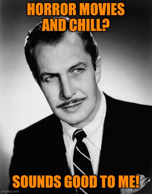 Horror movies and chill |  HORROR MOVIES AND CHILL? SOUNDS GOOD TO ME! | image tagged in vincent price,memes,horror | made w/ Imgflip meme maker