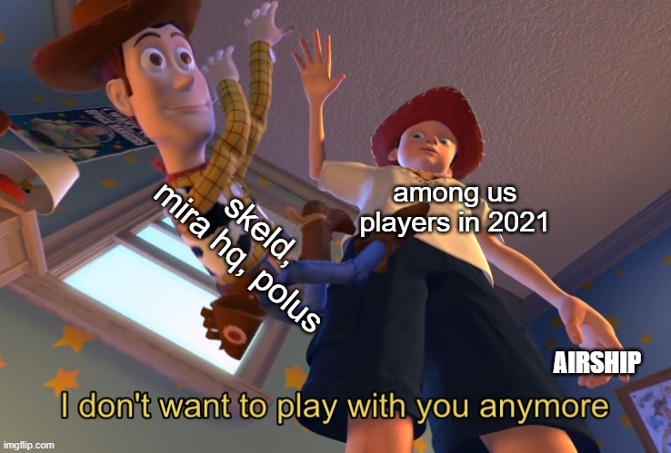 true |  skeld, mira hq, polus; among us players in 2021; AIRSHIP | image tagged in i don't want to play with you anymore | made w/ Imgflip meme maker