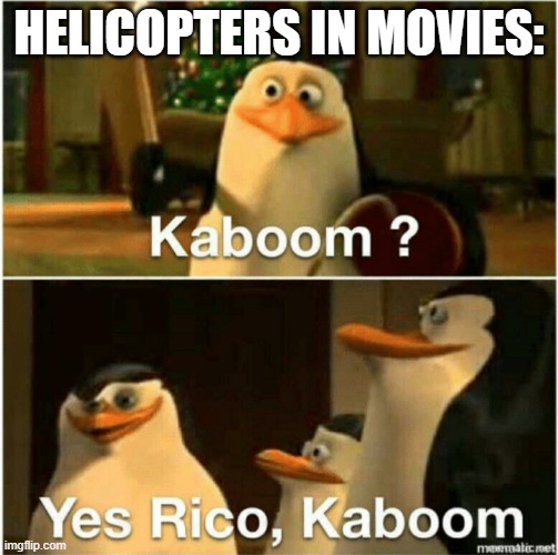 Kaboom? Yes Rico, Kaboom. | HELICOPTERS IN MOVIES: | image tagged in kaboom yes rico kaboom | made w/ Imgflip meme maker