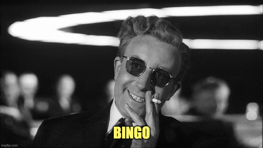 Doctor Strangelove says... | BINGO | image tagged in doctor strangelove says | made w/ Imgflip meme maker