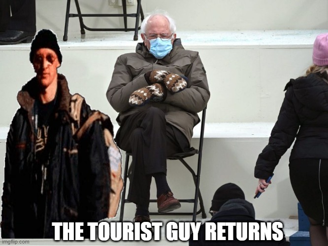 The Tourist Guy Returns | THE TOURIST GUY RETURNS | image tagged in bernie sanders mittens | made w/ Imgflip meme maker