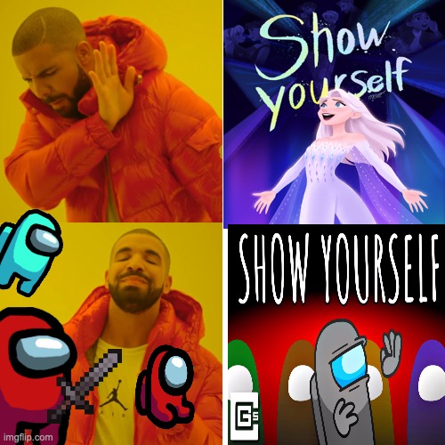 show yourself (frozen 2) or Show yourself (among us) | image tagged in memes,drake hotline bling,disney,frozen 2,among us,cg5 | made w/ Imgflip meme maker