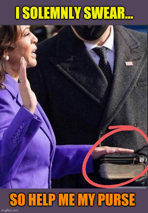 What's in the purse, Kamala? | I SOLEMNLY SWEAR... SO HELP ME MY PURSE | image tagged in fake,election 2020,kamala harris,holy bible | made w/ Imgflip meme maker