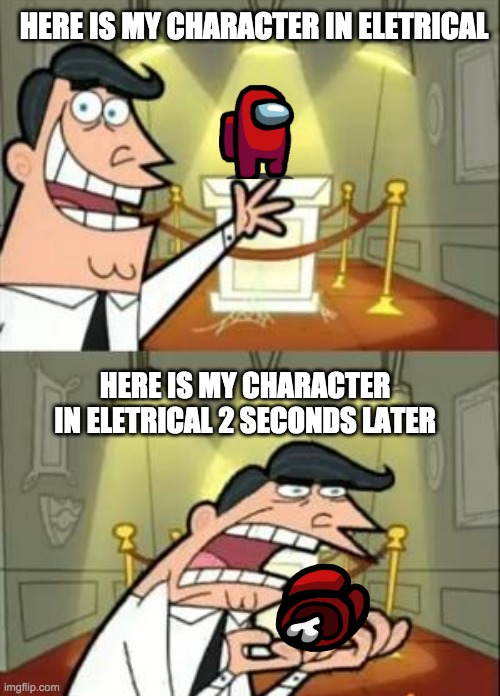 Even tho it looks like it, he's not eating the body | HERE IS MY CHARACTER IN ELETRICAL; HERE IS MY CHARACTER IN ELETRICAL 2 SECONDS LATER | image tagged in memes,this is where i'd put my trophy if i had one,dead body reported,among us memes | made w/ Imgflip meme maker
