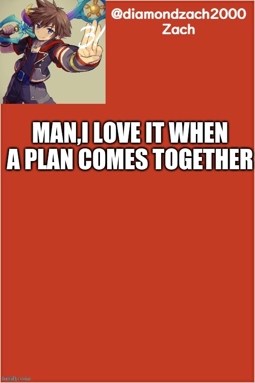 my final template | MAN,I LOVE IT WHEN A PLAN COMES TOGETHER | image tagged in my final template | made w/ Imgflip meme maker