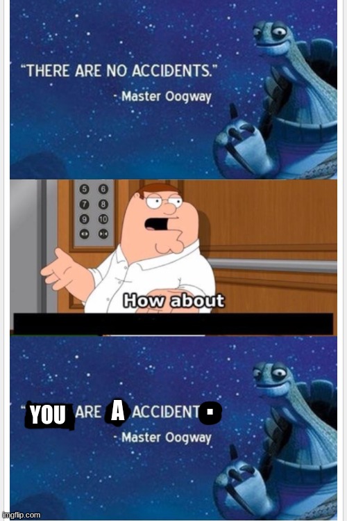 you are a accident. Blank Meme Template