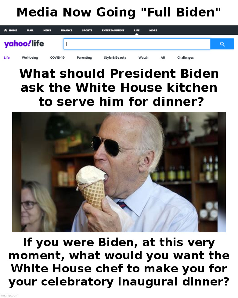 Media Now Going "Full Biden": What's For Dinner, Joe? | image tagged in mainstream media,i love you,joe biden,media bias,softball,questions | made w/ Imgflip meme maker