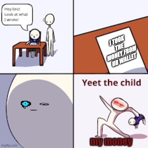 YEETAMUS THAT CHILDS |  I TOOK THE MONEY FROM UR WALLET; my money | image tagged in yeet child,no money,oop | made w/ Imgflip meme maker