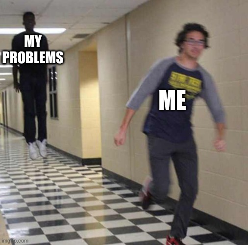 IM FAST AF BOY | MY PROBLEMS; ME | image tagged in floating boy chasing running boy | made w/ Imgflip meme maker