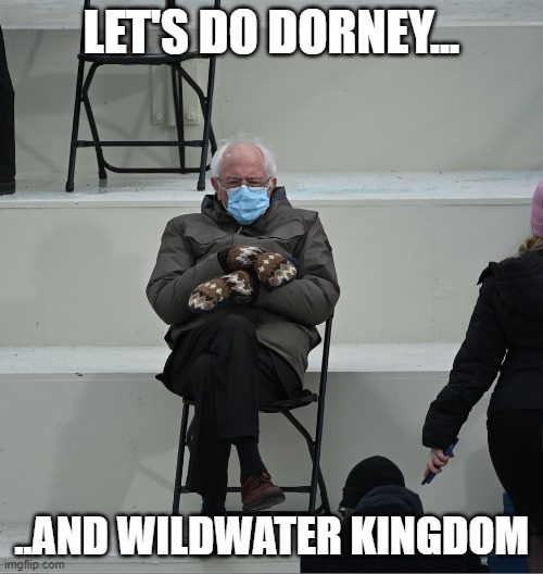 Can't get that song outta my head! | LET'S DO DORNEY... ..AND WILDWATER KINGDOM | image tagged in bernie mittens | made w/ Imgflip meme maker