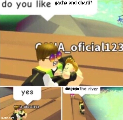 ratio | gacha and charli? die inside | image tagged in enjoy the river | made w/ Imgflip meme maker