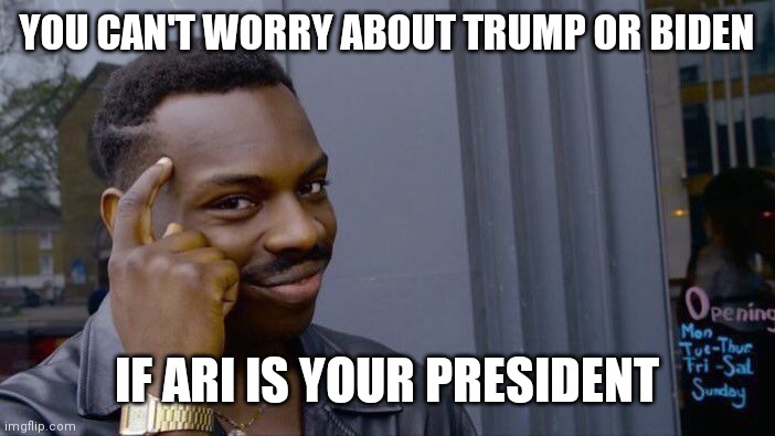 Roll Safe Think About It | YOU CAN'T WORRY ABOUT TRUMP OR BIDEN; IF ARI IS YOUR PRESIDENT | image tagged in memes,roll safe think about it | made w/ Imgflip meme maker