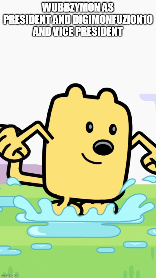 Vote Wubbzymon for President | WUBBZYMON AS PRESIDENT AND DIGIMONFUZION10 AND VICE PRESIDENT | image tagged in wubbzy jumping in puddles,president | made w/ Imgflip meme maker