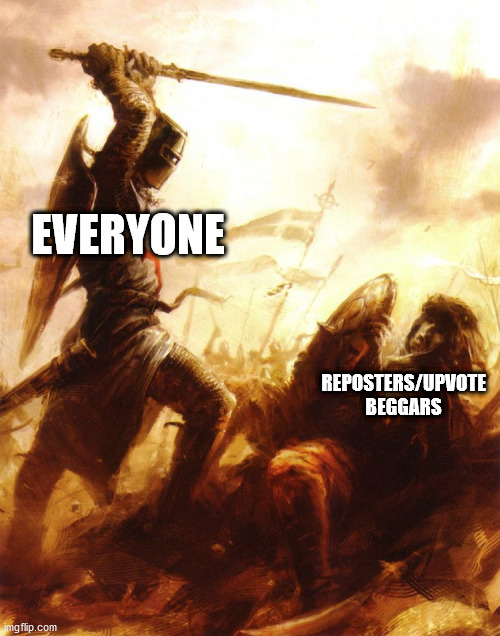 them beggars are gonna die | EVERYONE; REPOSTERS/UPVOTE BEGGARS | image tagged in crusader,upvote beggars,funny,yeet the sword into the heathen,fun,memes | made w/ Imgflip meme maker