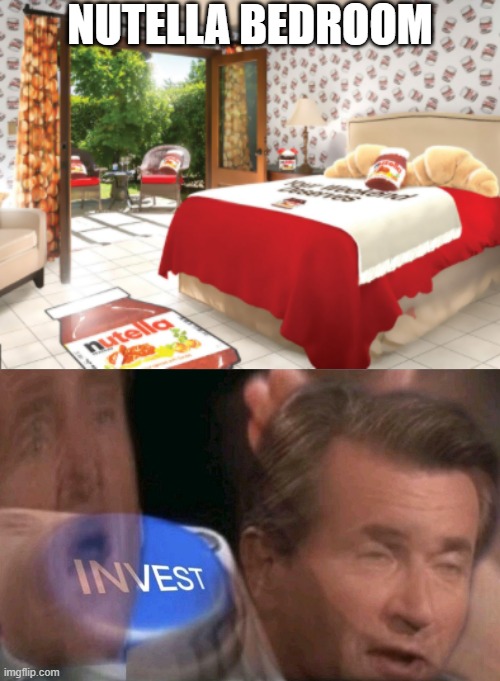 NUTELLA BEDROOM | image tagged in invest,food | made w/ Imgflip meme maker