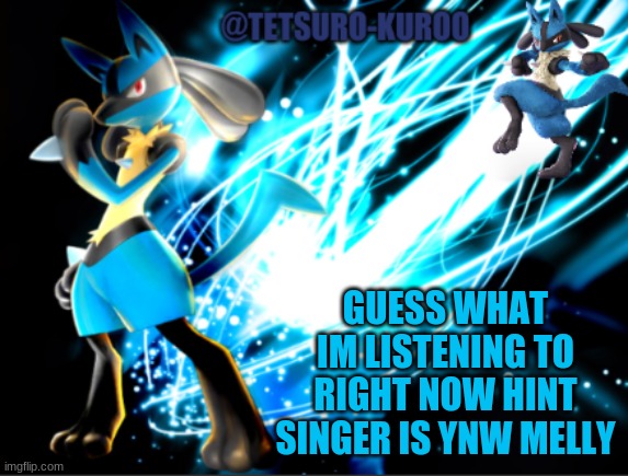 also i need to beat danny to 70 followers follow me if you want | GUESS WHAT IM LISTENING TO RIGHT NOW HINT SINGER IS YNW MELLY | image tagged in lucario announcement | made w/ Imgflip meme maker