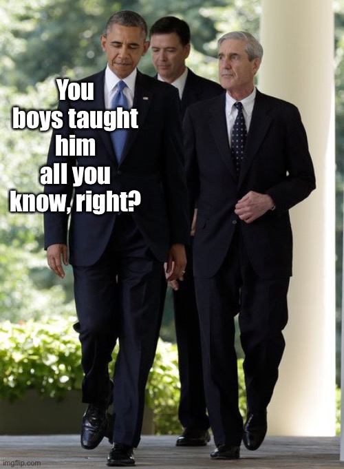 Obama Comey Mueller | You boys taught him all you know, right? | image tagged in obama comey mueller | made w/ Imgflip meme maker
