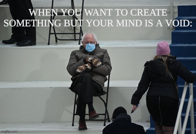 Bernie sitting | WHEN YOU WANT TO CREATE SOMETHING BUT YOUR MIND IS A VOID: | image tagged in bernie sitting,bernie sanders,bernie in a chair | made w/ Imgflip meme maker