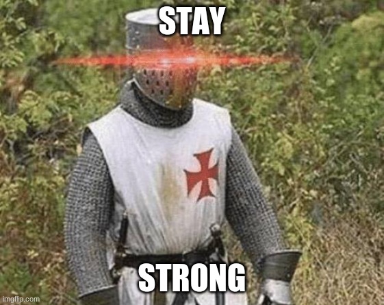 Growing Stronger Crusader | STAY STRONG | image tagged in growing stronger crusader | made w/ Imgflip meme maker