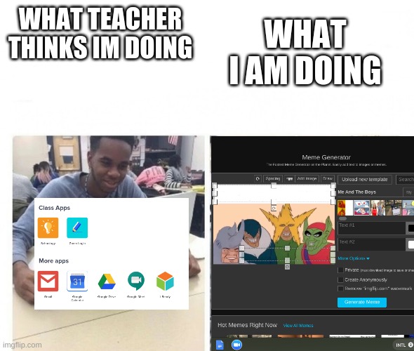 WHAT I AM DOING; WHAT TEACHER THINKS IM DOING | image tagged in teacher meme | made w/ Imgflip meme maker