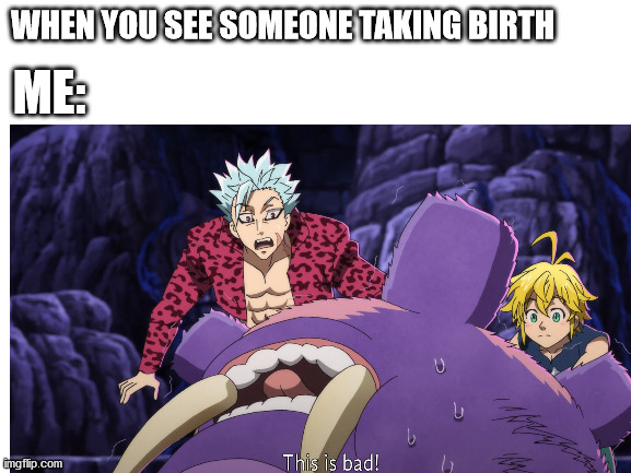 reborn | WHEN YOU SEE SOMEONE TAKING BIRTH; ME: | image tagged in seven deadly sins,birth,shocked face,anime meme,manga | made w/ Imgflip meme maker
