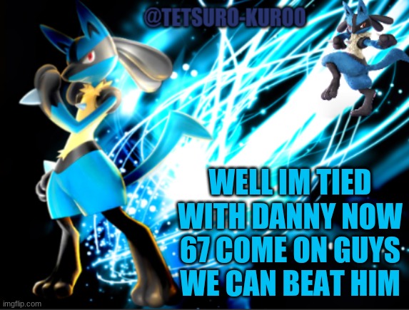 first person to follow me changes my tagline | WELL IM TIED WITH DANNY NOW 67 COME ON GUYS WE CAN BEAT HIM | image tagged in lucario announcement | made w/ Imgflip meme maker