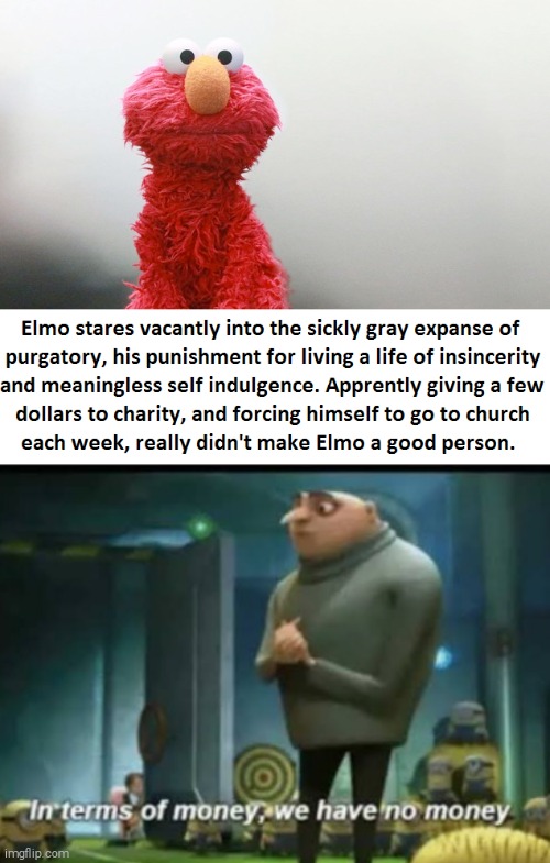 WHAT. | image tagged in in terms of money,sad,elmo,sesame street,lol | made w/ Imgflip meme maker