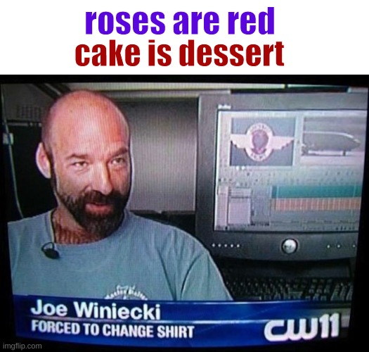 roses are red; cake is dessert | image tagged in weird news captions | made w/ Imgflip meme maker