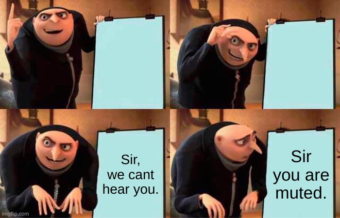 Gru's Plan | Sir, we cant hear you. Sir you are muted. | image tagged in memes,gru's plan | made w/ Imgflip meme maker