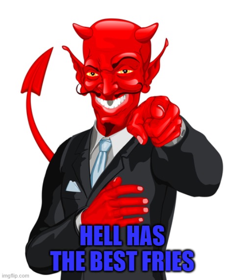 HELL HAS THE BEST FRIES | made w/ Imgflip meme maker