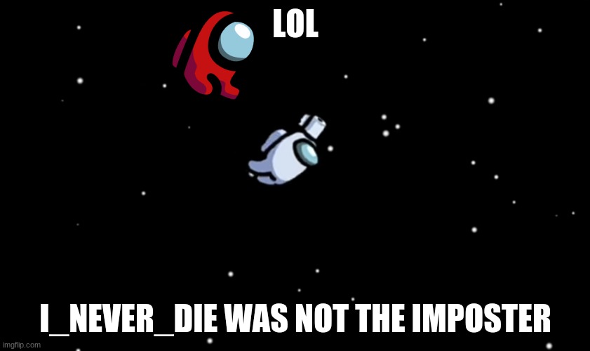 Mini-crew mate fell | LOL; I_NEVER_DIE WAS NOT THE IMPOSTER | image tagged in among us ejected,lol,jokes | made w/ Imgflip meme maker