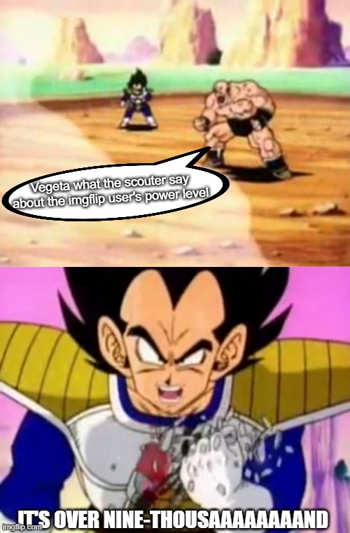 When you break past the 9000 point mark | Vegeta what the scouter say about the imgflip user's power level; IT'S OVER NINE-THOUSAAAAAAAAND | image tagged in over 9000 | made w/ Imgflip meme maker