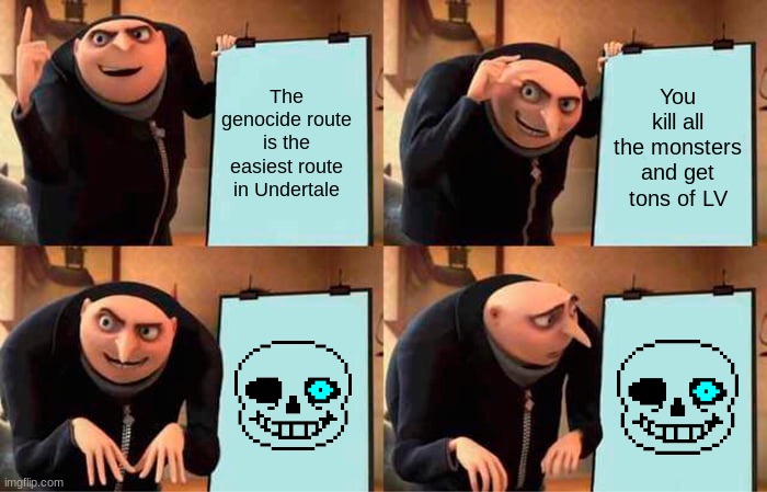 Gru's Plan Meme | The genocide route is the easiest route in Undertale; You kill all the monsters and get tons of LV | image tagged in memes,gru's plan | made w/ Imgflip meme maker