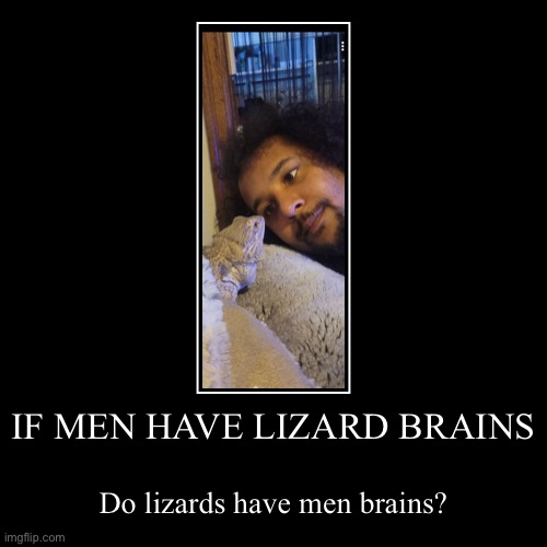 Lizard Brains | image tagged in funny,demotivationals | made w/ Imgflip demotivational maker