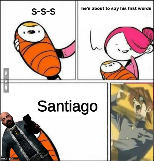 what am i doing with my life | s-s-s; Santiago | image tagged in he is about to say his first words | made w/ Imgflip meme maker