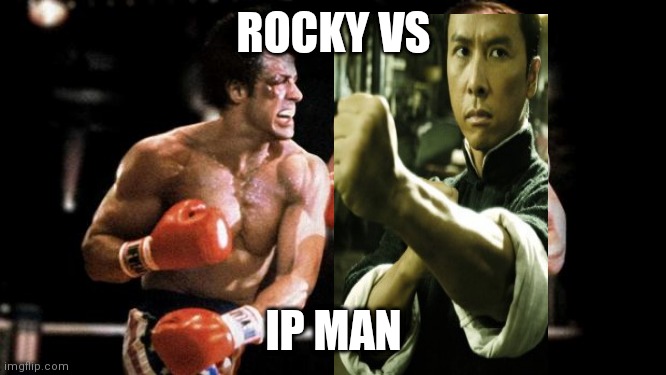 rocky iv |  ROCKY VS; IP MAN | image tagged in rocky iv | made w/ Imgflip meme maker