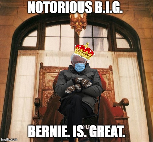 Notorious B.I.G....BERNIE.IS.GREAT. | NOTORIOUS B.I.G. BERNIE. IS. GREAT. | image tagged in berniemittens,bernie sanders | made w/ Imgflip meme maker