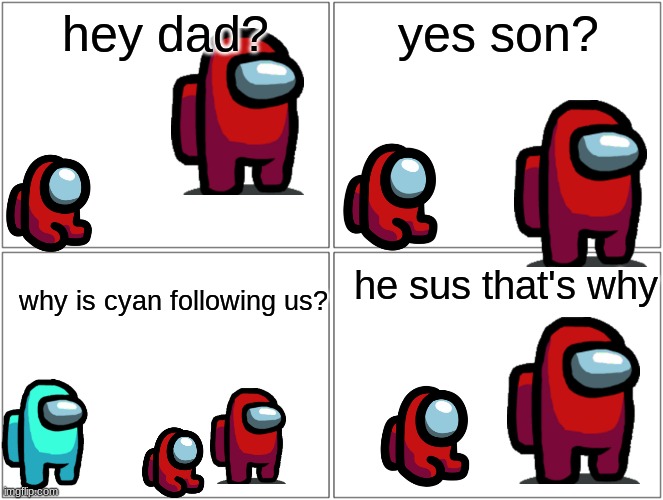 among us logic | hey dad? yes son? he sus that's why; why is cyan following us? | image tagged in memes,blank comic panel 2x2,among us | made w/ Imgflip meme maker